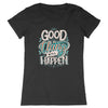 T-Shirt femme - GOOD THING WILL HAPPEN