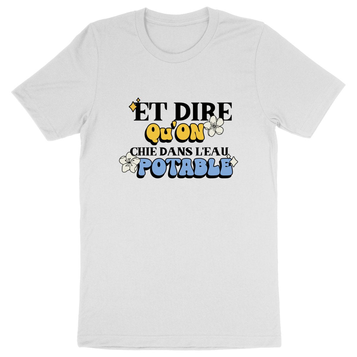 T-Shirt ecolo - Et dire qu'on chie dans l'eau potable