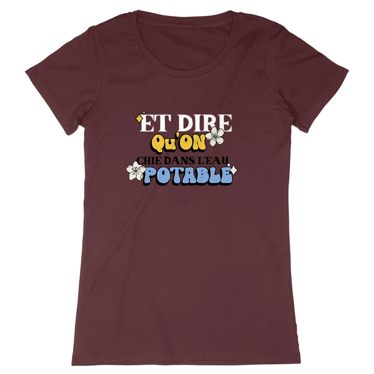 T-Shirt femme - "ET DIRE QU'ON CHIE DANS L'EAU POTABLE"