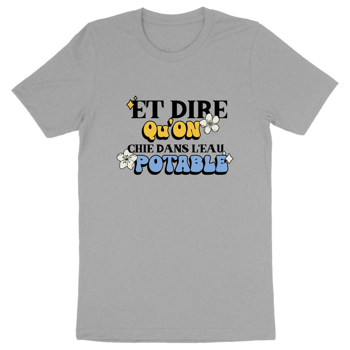T-Shirt ecolo - Et dire qu'on chie dans l'eau potable