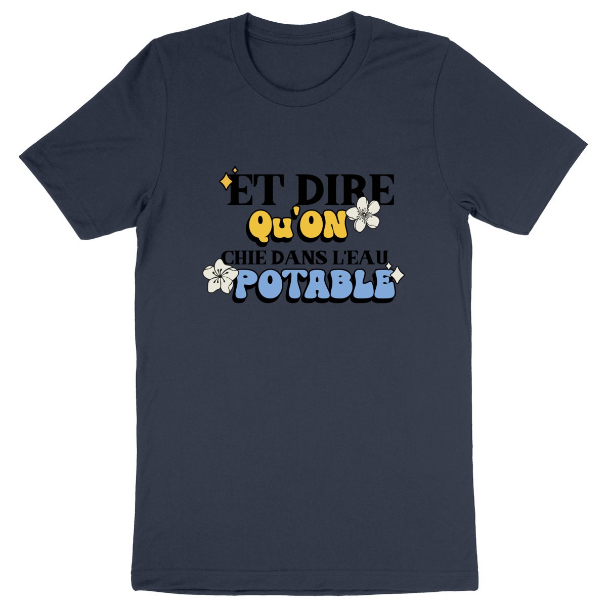 T-Shirt ecolo - Et dire qu'on chie dans l'eau potable