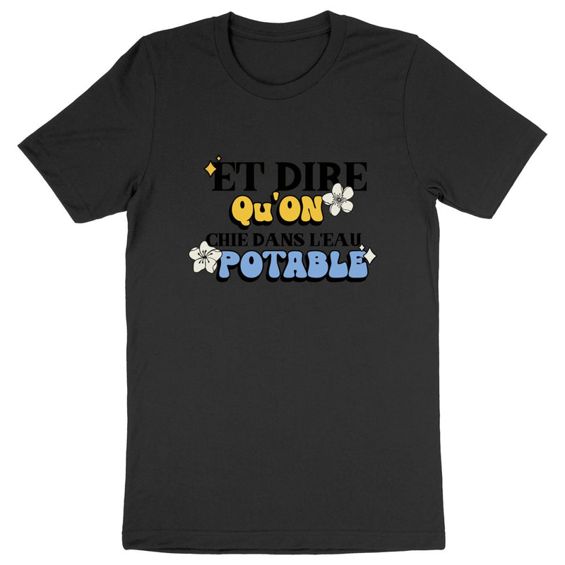 T-Shirt ecolo - Et dire qu'on chie dans l'eau potable